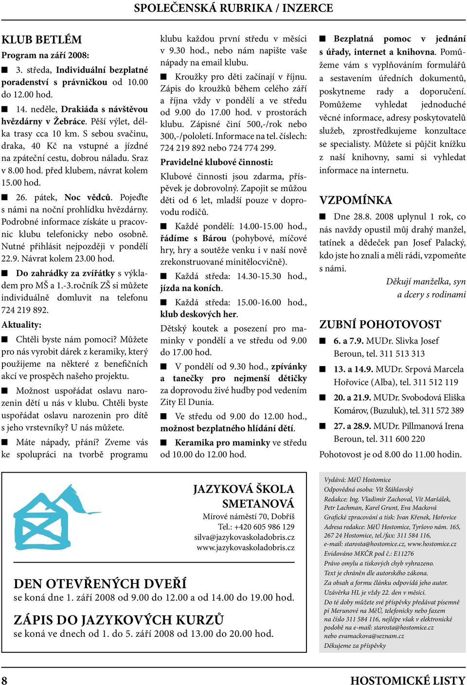 Pojeďte s námi na noční prohlídku hvězdárny. Podrobné informace získáte u pracovnic klubu telefonicky nebo osobně. Nutné přihlásit nejpozději v pondělí 22.9. Návrat kolem 23.00 hod.