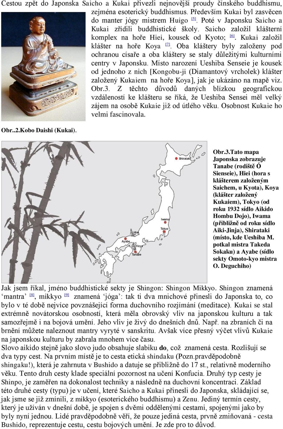 Oba kláštery byly založeny pod ochranou císaře a oba kláštery se staly důležitými kulturními centry v Japonsku.