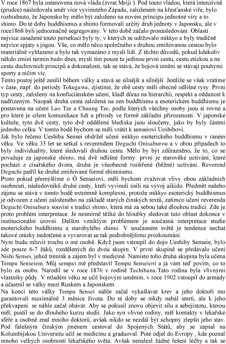 to shinto. Do té doby buddhismus a shinto formovali určitý druh jednoty v Japonsku, ale v roce1868 byli jednoznačně segregovány. V této době začalo pronásledování.