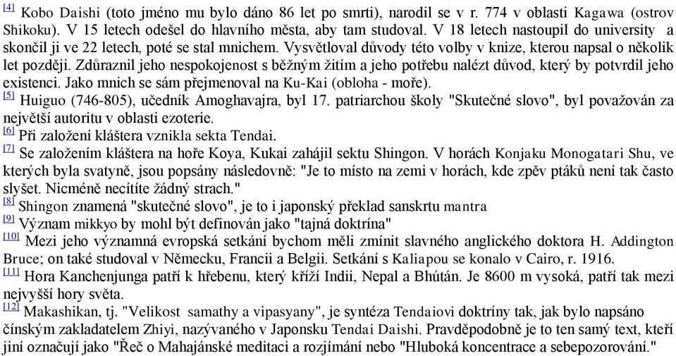 Zdůraznil jeho nespokojenost s běžným žitím a jeho potřebu nalézt důvod, který by potvrdil jeho existenci. Jako mnich se sám přejmenoval na Ku-Kai (obloha - moře).