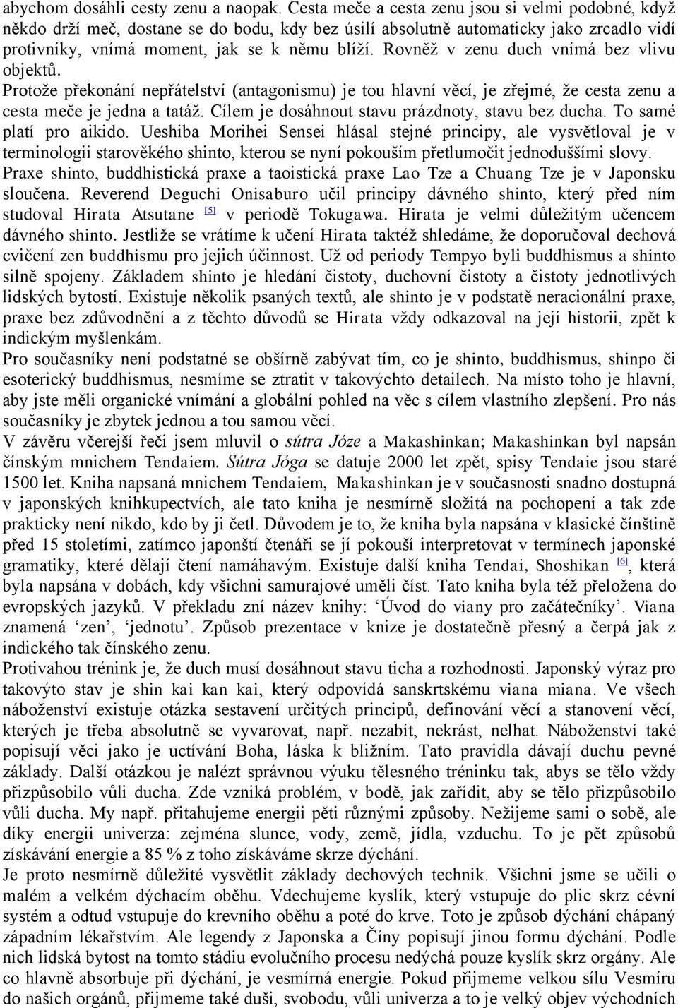 Rovněž v zenu duch vnímá bez vlivu objektů. Protože překonání nepřátelství (antagonismu) je tou hlavní věcí, je zřejmé, že cesta zenu a cesta meče je jedna a tatáž.