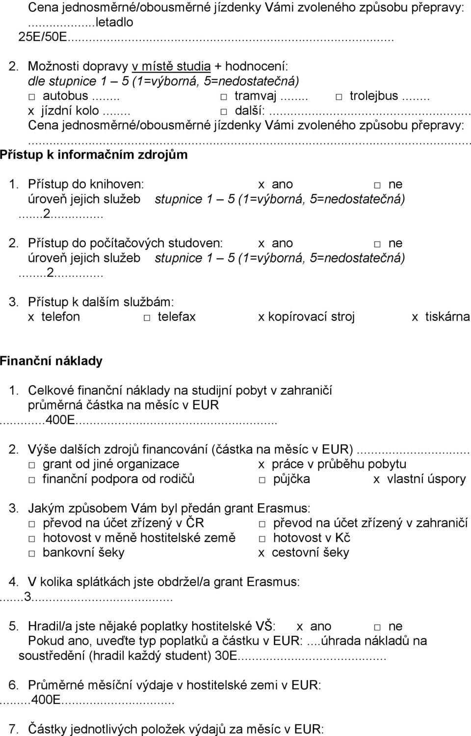 Přístup do počítačových studoven: úroveň jejich služeb...2... 3. Přístup k dalším službám: x telefon telefax x kopírovací stroj x tiskárna Finanční náklady 1.