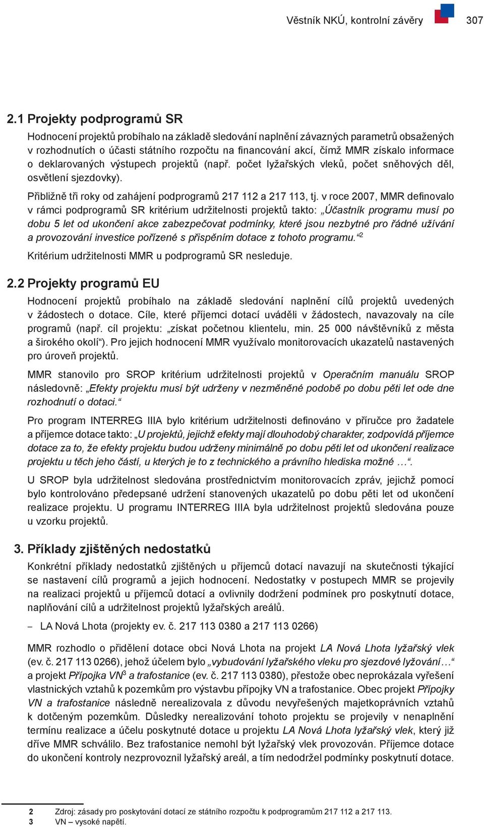 informace o deklarovaných výstupech projektů (např. počet lyžařských vleků, počet sněhových děl, osvětlení sjezdovky). Přibližně tři roky od zahájení podprogramů 217 112 a 217 113, tj.