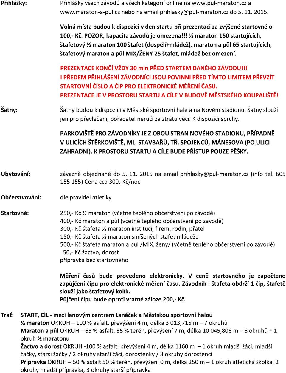 !! ½ maraton 150 startujících, štafetový ½ maraton 100 štafet (dospělí+mládež), maraton a půl 65 startujících, štafetový maraton a půl MIX/ŽENY 25 štafet, mládež bez omezení.