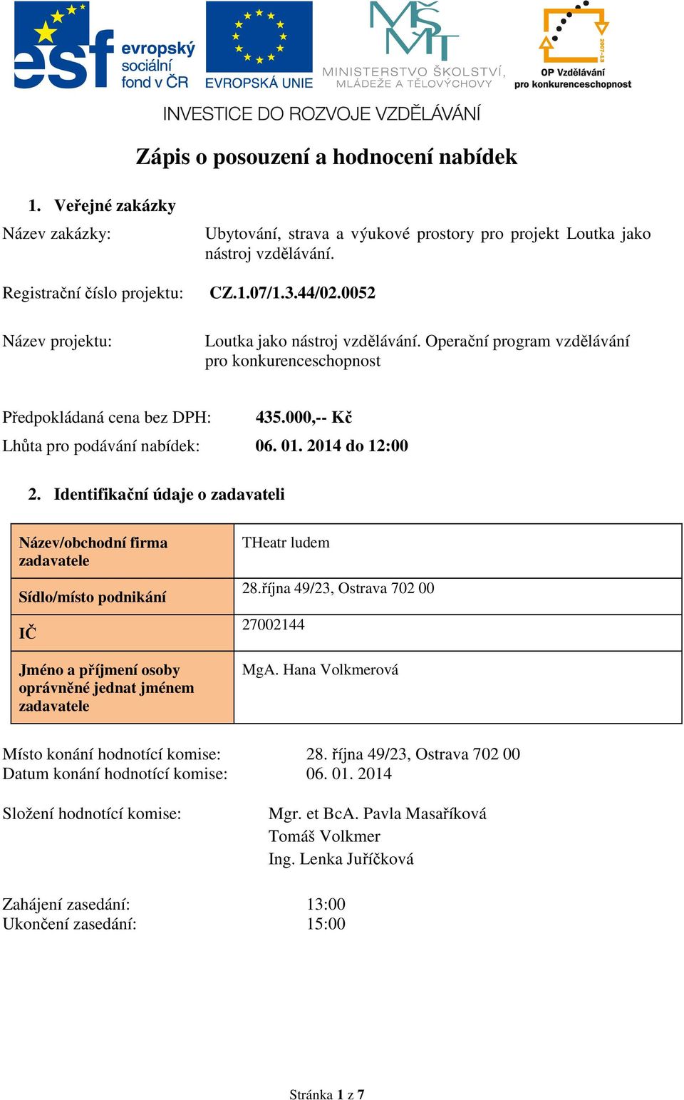 Identifikační údaje o zadavateli Název/obchodní firma zadavatele Sídlo/místo podnikání IČ Jméno a příjmení osoby oprávněné jednat jménem zadavatele THeatr ludem 28.