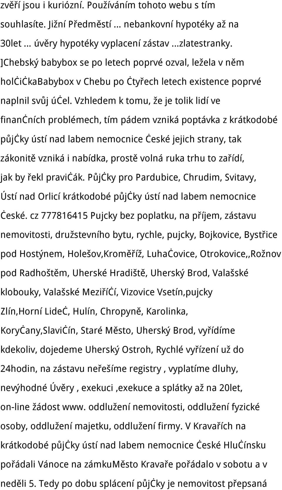 Vzhledem k tomu, že je tolik lidí ve finančních problémech, tím pádem vzniká poptávka z krátkodobé půjčky ústí nad labem nemocnice české jejich strany, tak zákonitě vzniká i nabídka, prostě volná