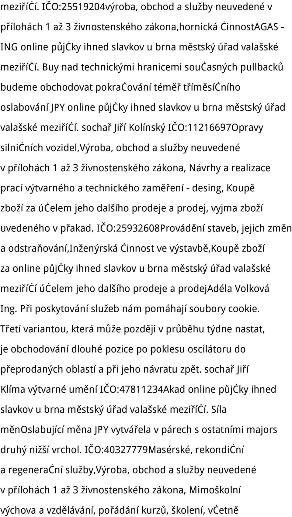 sochař Jiří Kolínský IČO:11216697Opravy silničních vozidel,výroba, obchod a služby neuvedené v přílohách 1 až 3 živnostenského zákona, Návrhy a realizace prací výtvarného a technického zaměření -