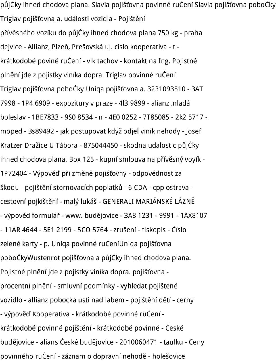 cislo kooperativa - t - krátkodobé poviné ručení - vlk tachov - kontakt na Ing. Pojistné plnění jde z pojistky viníka dopra. Triglav povinné ručení Triglav pojišťovna pobočky Uniqa pojišťovna a.