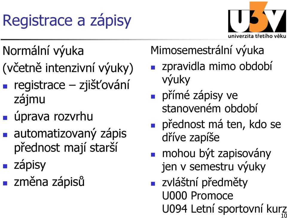 zpravidla mimo období výuky přímé zápisy ve stanoveném období přednost má ten, kdo se dříve