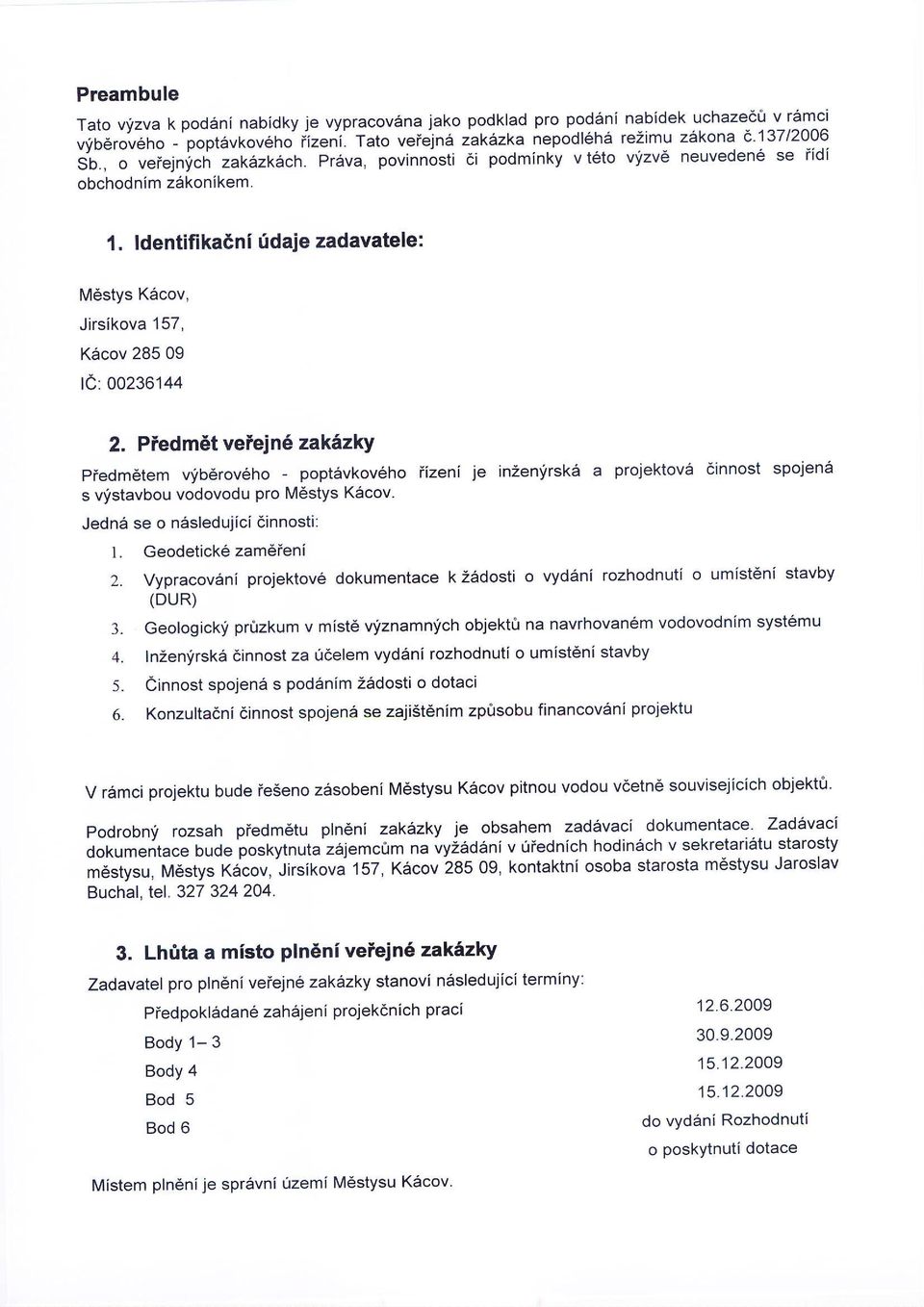 Piedmdt veiejn6 zakazky Predmetem vlb6rov6ho - popt6vkoveho iizeni ie in2enfrsk6 a projektovdr 6innost spojena s vlstavbou vodovodu pro M6stys K5cov. Jedn6 se o n6sledujici 6innosti: l.