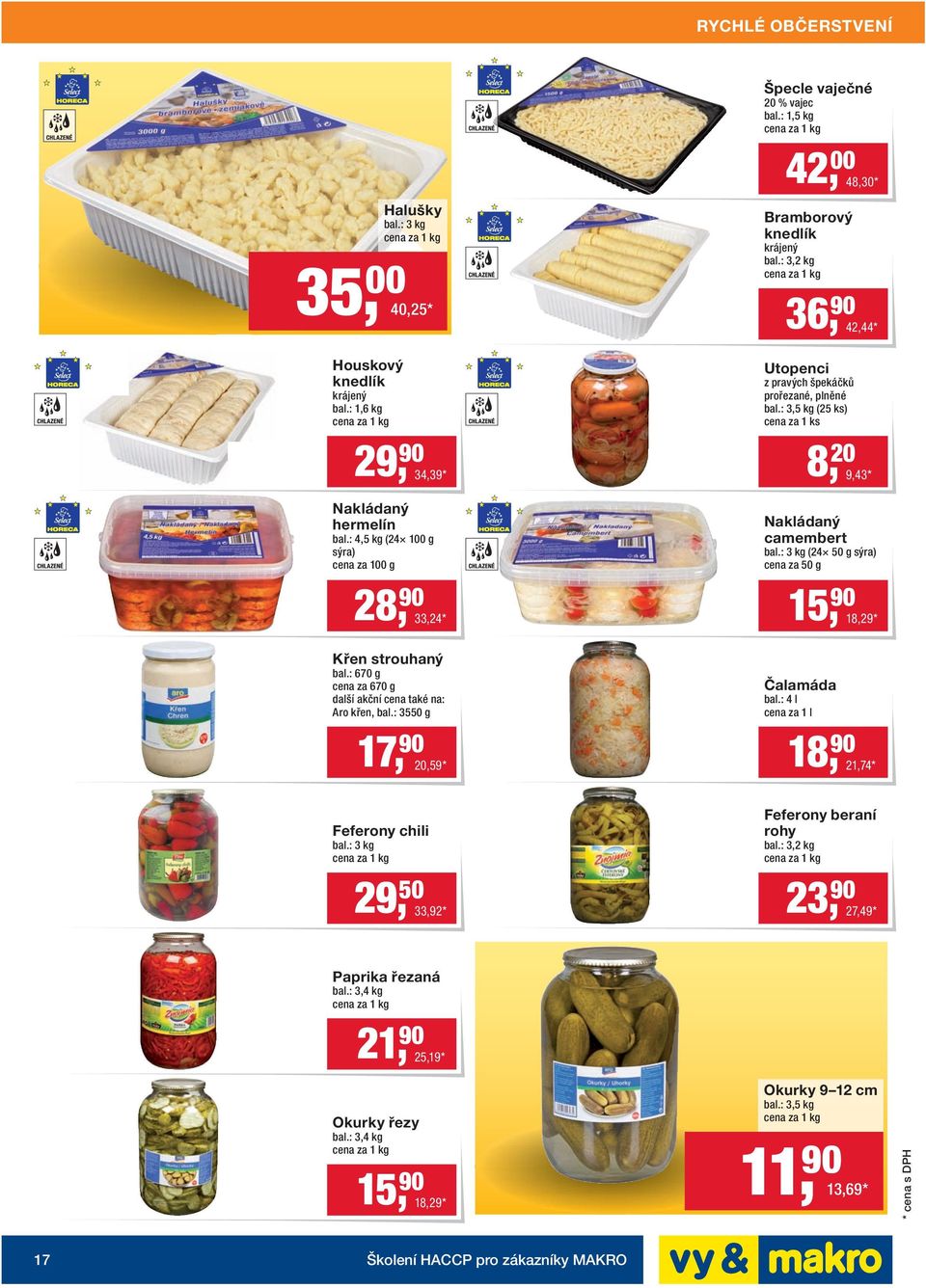 : 670 g cena za 670 g další akční cena také na: Aro křen, bal.: 3550 g Feferony chili bal.: 3 kg Nakládaný camembert bal.: 3 kg (24 50 g sýra) cena za 50 g 28, 90 33,24 * 15, 90 18,29 * Čalamáda bal.