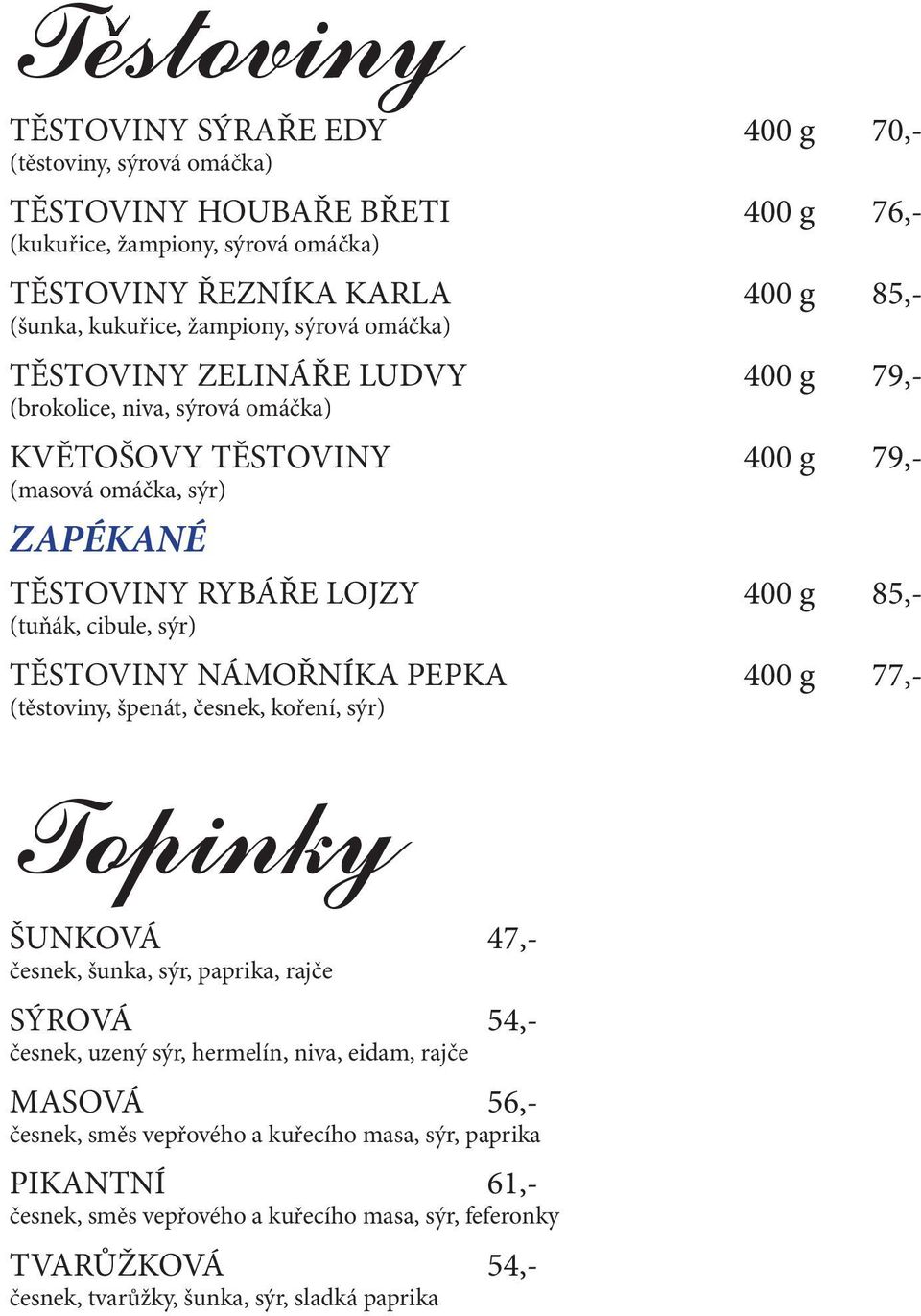 cibule, sýr) TĚSTOVINY NÁMOŘNÍKA PEPKA 400 g 77,- (těstoviny, špenát, česnek, koření, sýr) Topinky ŠUNKOVÁ 47,- česnek, šunka, sýr, paprika, rajče SÝROVÁ 54,- česnek, uzený sýr, hermelín, niva,