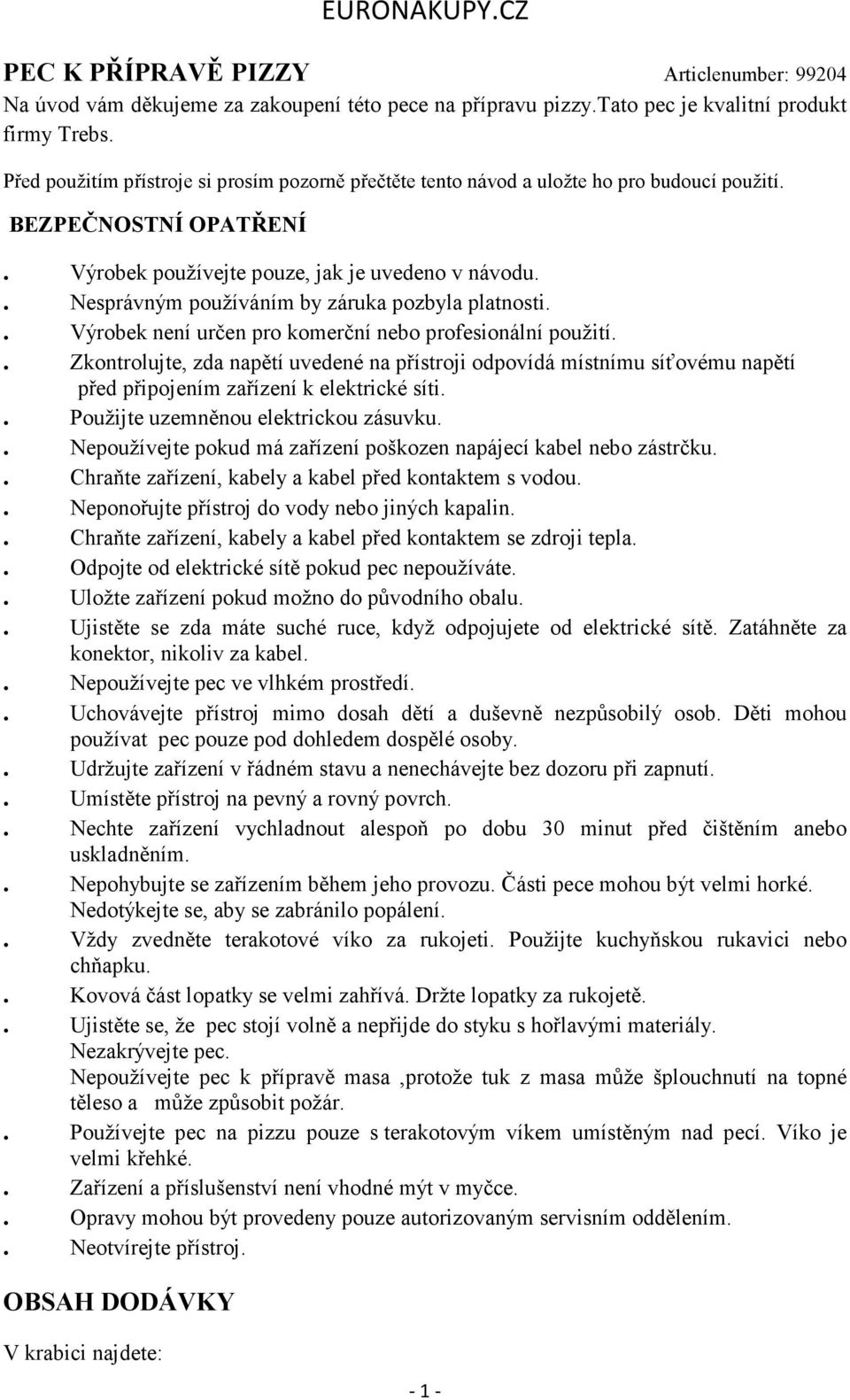 . Nesprávným používáním by záruka pozbyla platnosti.. Výrobek není určen pro komerční nebo profesionální použití.