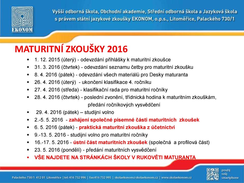 4. 2016 (pátek) studijní volno 2.-5. 5. 2016 - zahájení společné písemné části maturitních zkoušek 6. 5. 2016 (pátek) - praktická maturitní zkouška z účetnictví 9.-13. 5. 2016 - studijní volno pro maturitní ročníky 16.