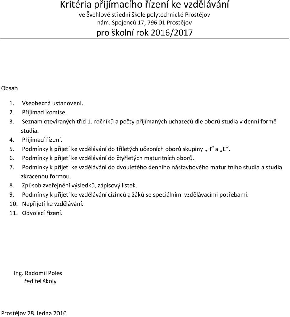 Podmínky k přijetí ke vzdělávání do tříletých učebních oborů skupiny H a E. 6. Podmínky k přijetí ke vzdělávání do čtyřletých maturitních oborů. 7.