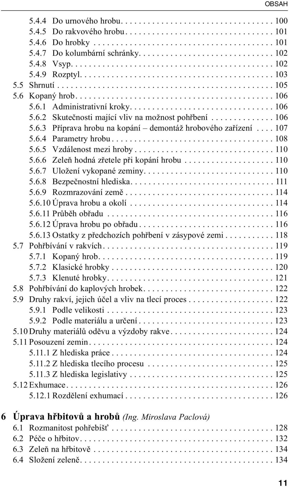 6 Kopaný hrob............................................ 106 5.6.1 Administrativní kroky................................ 106 5.6.2 Skutečnosti mající vliv na možnost pohřbení.............. 106 5.6.3 Příprava hrobu na kopání demontáž hrobového zařízení.