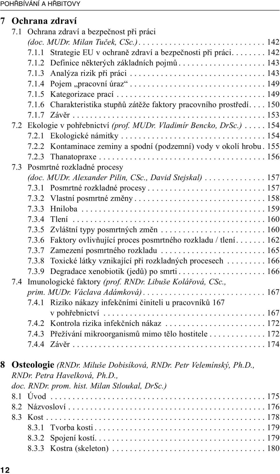 1.5 Kategorizace prací.................................. 149 7.1.6 Charakteristika stupňů zátěže faktory pracovního prostředí.... 150 7.1.7 Závěr............................................ 153 7.