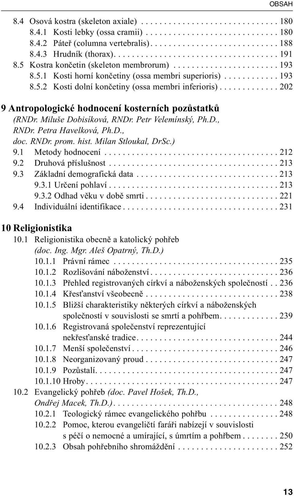 ............ 202 9 Antropologické hodnocení kosterních pozůstatků (RNDr. Miluše Dobisíková, RNDr. Petr Velemínský, Ph.D., RNDr. Petra Havelková, Ph.D., doc. RNDr. prom. hist. Milan Stloukal, DrSc.) 9.