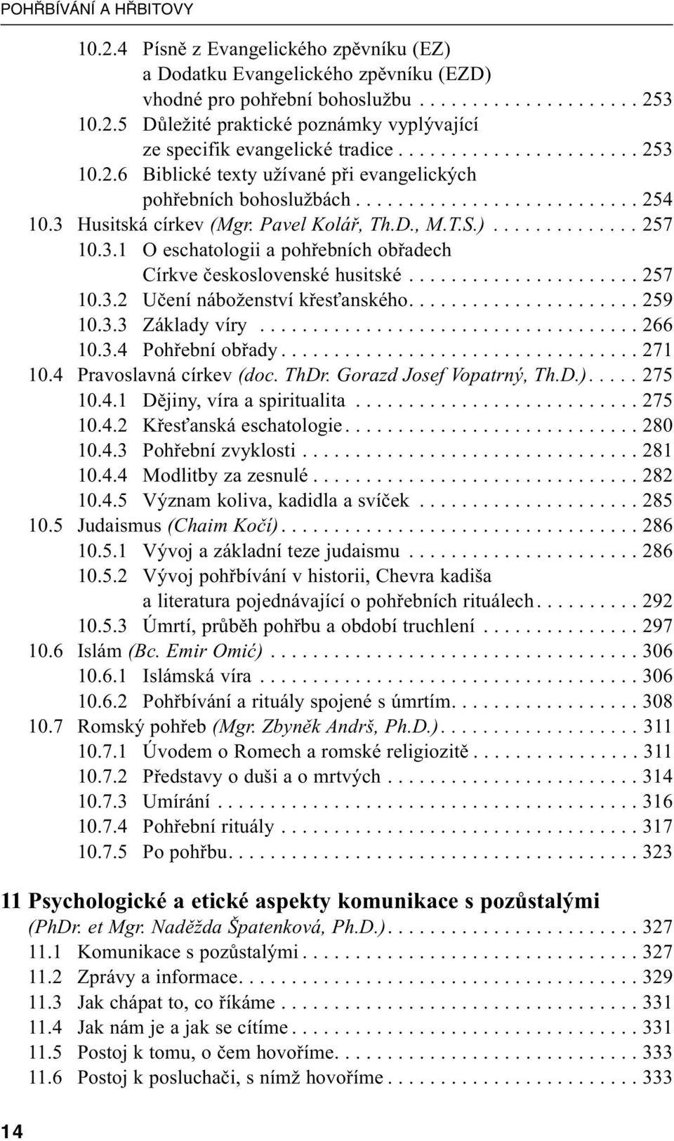 3.1 O eschatologii a pohřebních obřadech Církve československé husitské...................... 257 10.3.2 Učení náboženství křesťanského...................... 259 10.3.3 Základy víry.................................... 266 10.