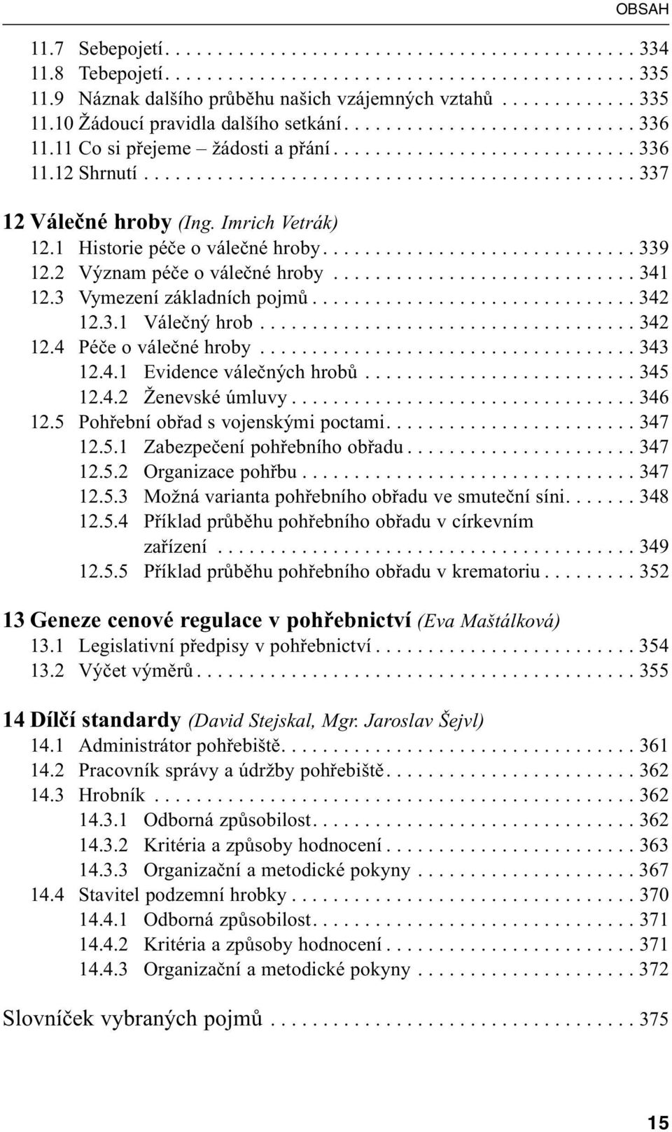 Imrich Vetrák) 12.1 Historie péče o válečné hroby.............................. 339 12.2 Význam péče o válečné hroby............................. 341 12.3 Vymezení základních pojmů............................... 342 12.