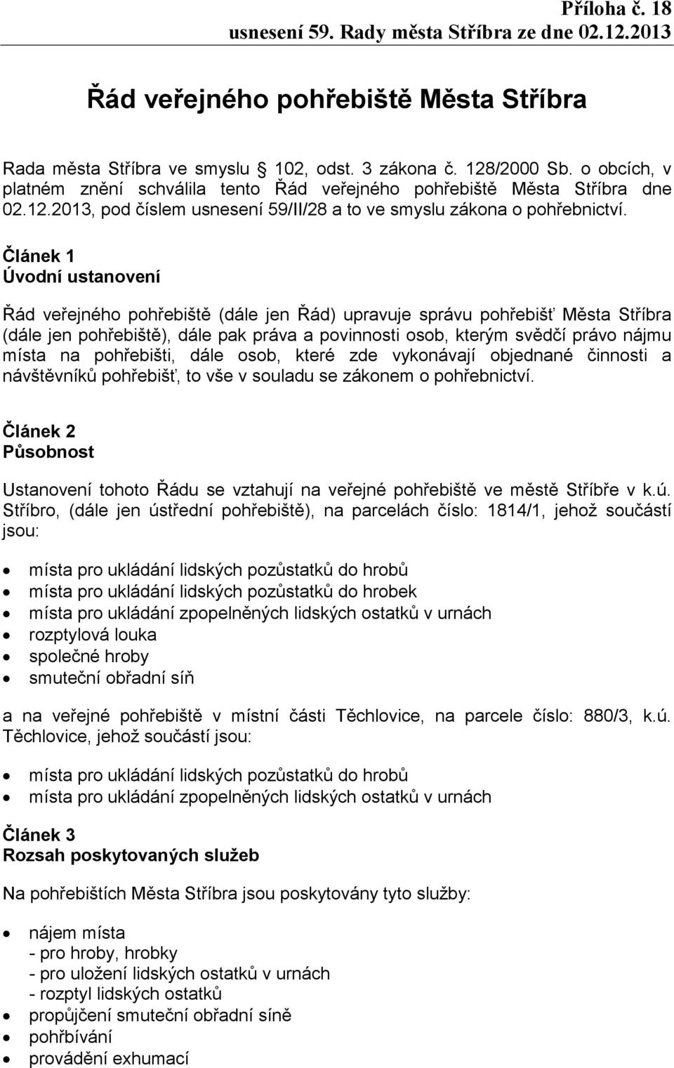 pohřebišti, dále osob, které zde vykonávají objednané činnosti a návštěvníků pohřebišť, to vše v souladu se zákonem o pohřebnictví.