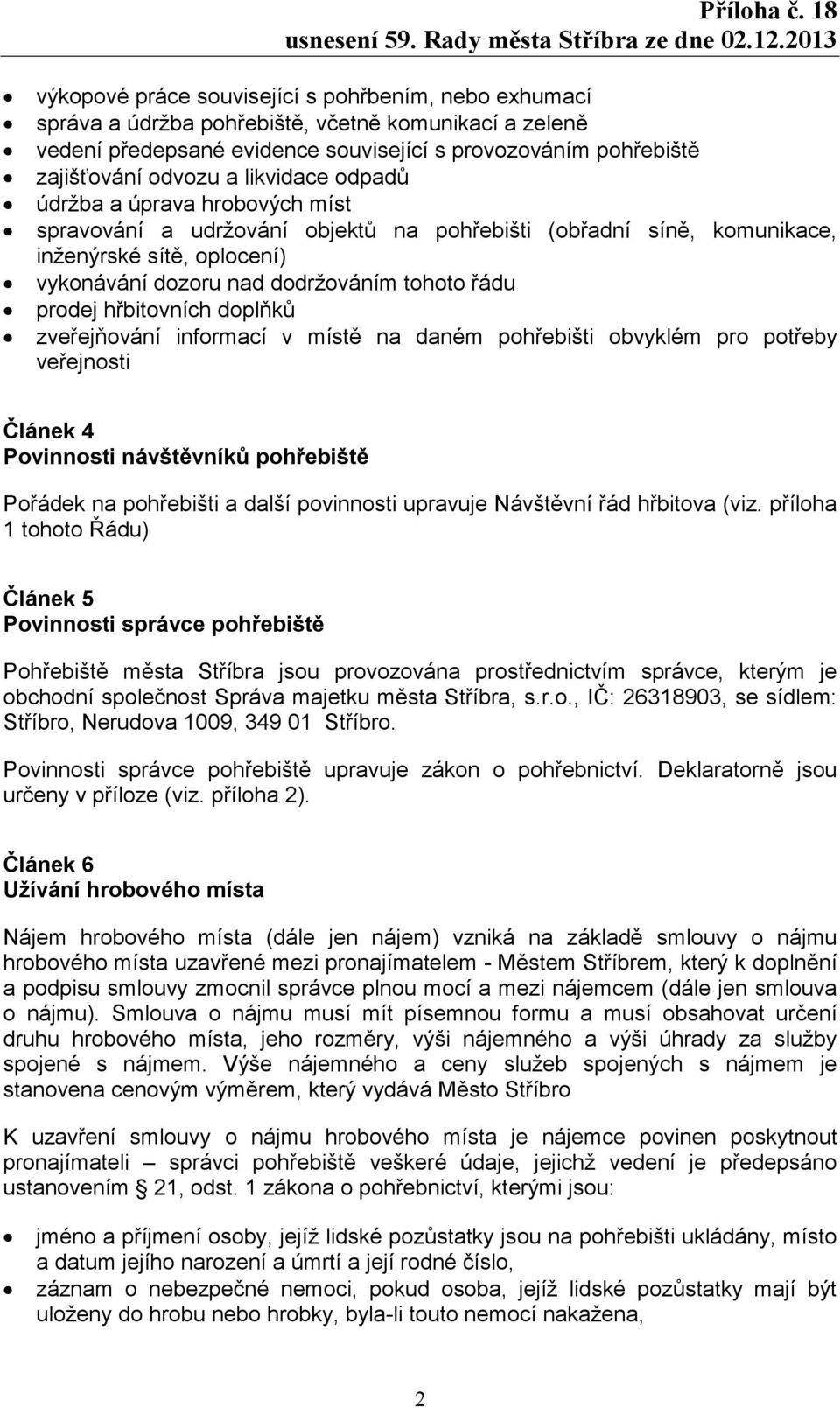 hřbitovních doplňků zveřejňování informací v místě na daném pohřebišti obvyklém pro potřeby veřejnosti Článek 4 Povinnosti návštěvníků pohřebiště Pořádek na pohřebišti a další povinnosti upravuje