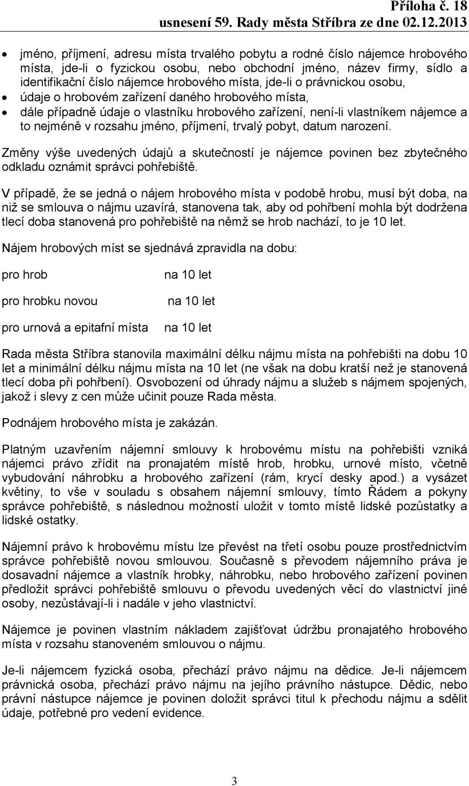 trvalý pobyt, datum narození. Změny výše uvedených údajů a skutečností je nájemce povinen bez zbytečného odkladu oznámit správci pohřebiště.