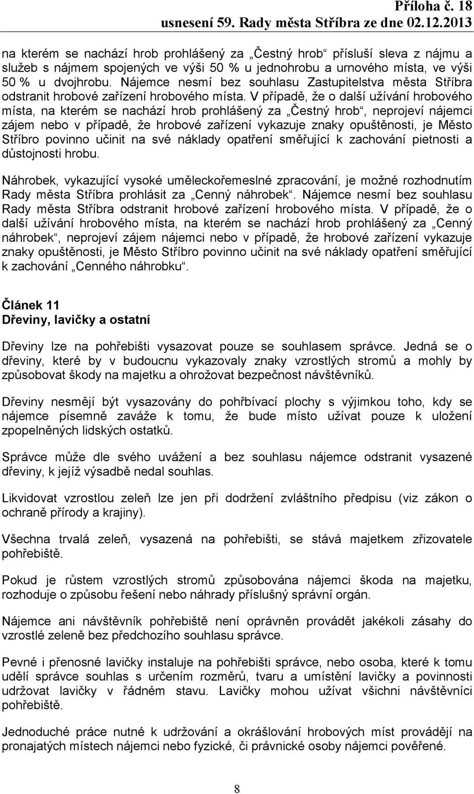 V případě, že o další užívání hrobového místa, na kterém se nachází hrob prohlášený za Čestný hrob, neprojeví nájemci zájem nebo v případě, že hrobové zařízení vykazuje znaky opuštěnosti, je Město