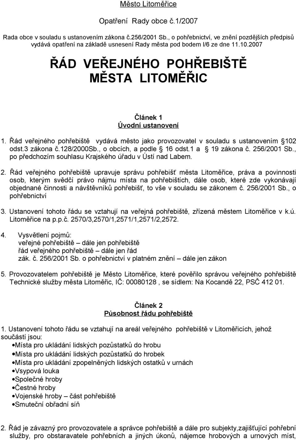 Řád veřejného pohřebiště vydává město jako provozovatel v souladu s ustanovením 102 odst.3 zákona č.128/2000sb., o obcích, a podle 16 odst.1 a 19 zákona č. 256/2001 Sb.