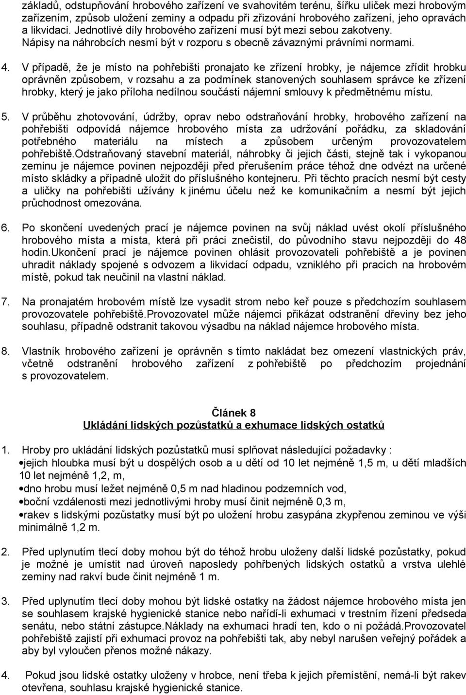 V případě, že je místo na pohřebišti pronajato ke zřízení hrobky, je nájemce zřídit hrobku oprávněn způsobem, v rozsahu a za podmínek stanovených souhlasem správce ke zřízení hrobky, který je jako