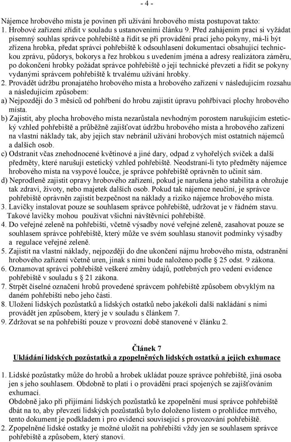 obsahující technickou zprávu, půdorys, bokorys a řez hrobkou s uvedením jména a adresy realizátora záměru, po dokončení hrobky požádat správce pohřebiště o její technické převzetí a řídit se pokyny