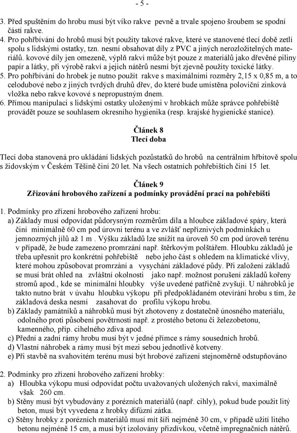 kovové díly jen omezeně, výplň rakví může být pouze z materiálů jako dřevěné piliny papír a látky, při výrobě rakví a jejich nátěrů nesmí být zjevně použity toxické látky. 5.