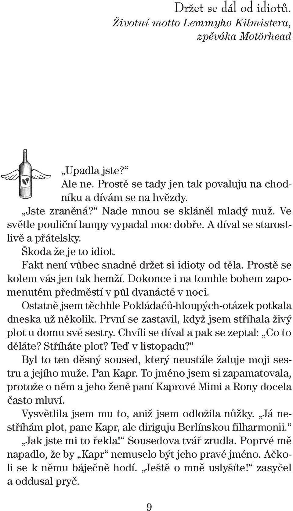 Prostû se kolem vás jen tak hemïí. Dokonce i na tomhle bohem zapomenutém pfiedmûstí v pûl dvanácté v noci. Ostatnû jsem tûchhle PokládaãÛ-hloup ch-otázek potkala dneska uï nûkolik.