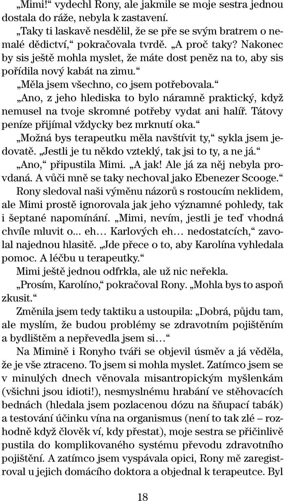 Ano, z jeho hlediska to bylo náramnû praktick, kdyï nemusel na tvoje skromné potfieby vydat ani halífi. Tátovy peníze pfiijímal vïdycky bez mrknutí oka.