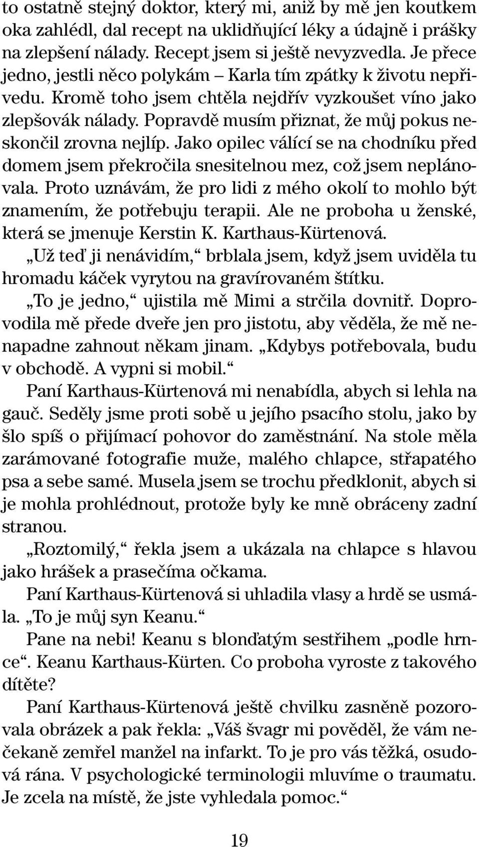 Popravdû musím pfiiznat, Ïe mûj pokus neskonãil zrovna nejlíp. Jako opilec válící se na chodníku pfied domem jsem pfiekroãila snesitelnou mez, coï jsem neplánovala.