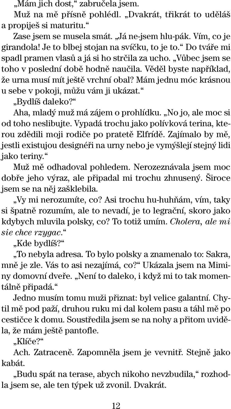 Vûdûl byste napfiíklad, Ïe urna musí mít je tû vrchní obal? Mám jednu móc krásnou u sebe v pokoji, mûïu vám ji ukázat. Bydlí daleko? Aha, mlad muï má zájem o prohlídku.