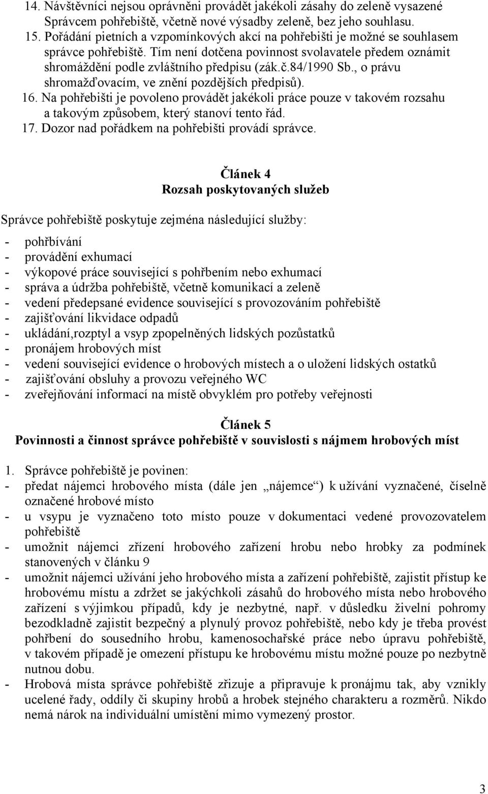 , o právu shromažďovacím, ve znění pozdějších předpisů). 16. Na pohřebišti je povoleno provádět jakékoli práce pouze v takovém rozsahu a takovým způsobem, který stanoví tento řád. 17.