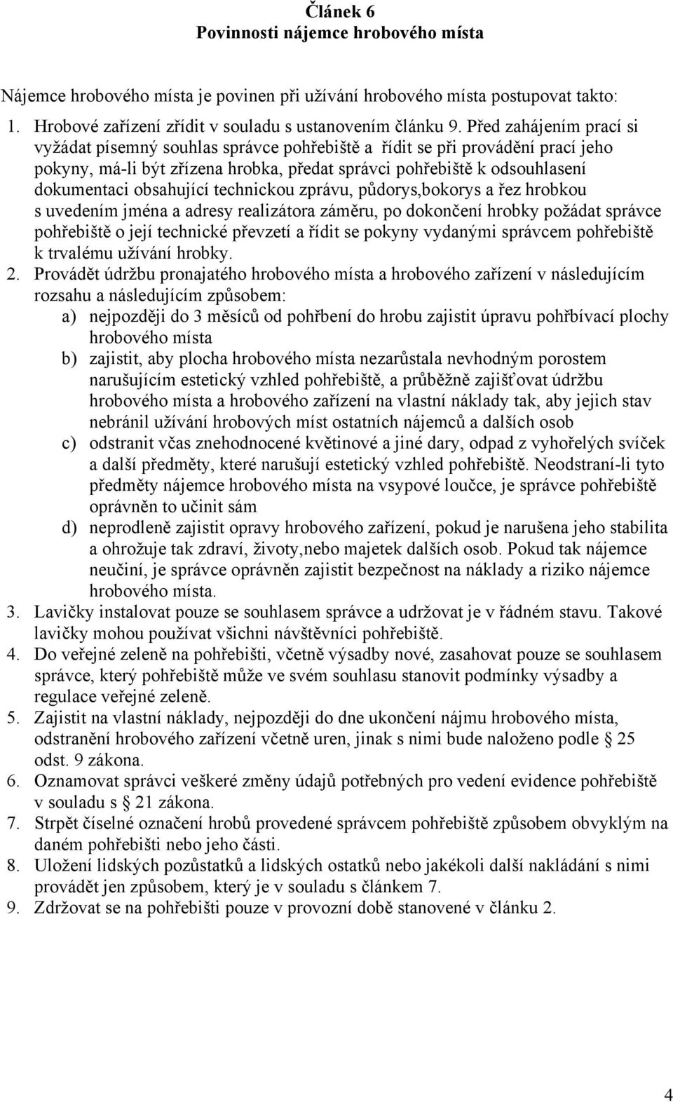 obsahující technickou zprávu, půdorys,bokorys a řez hrobkou s uvedením jména a adresy realizátora záměru, po dokončení hrobky požádat správce pohřebiště o její technické převzetí a řídit se pokyny