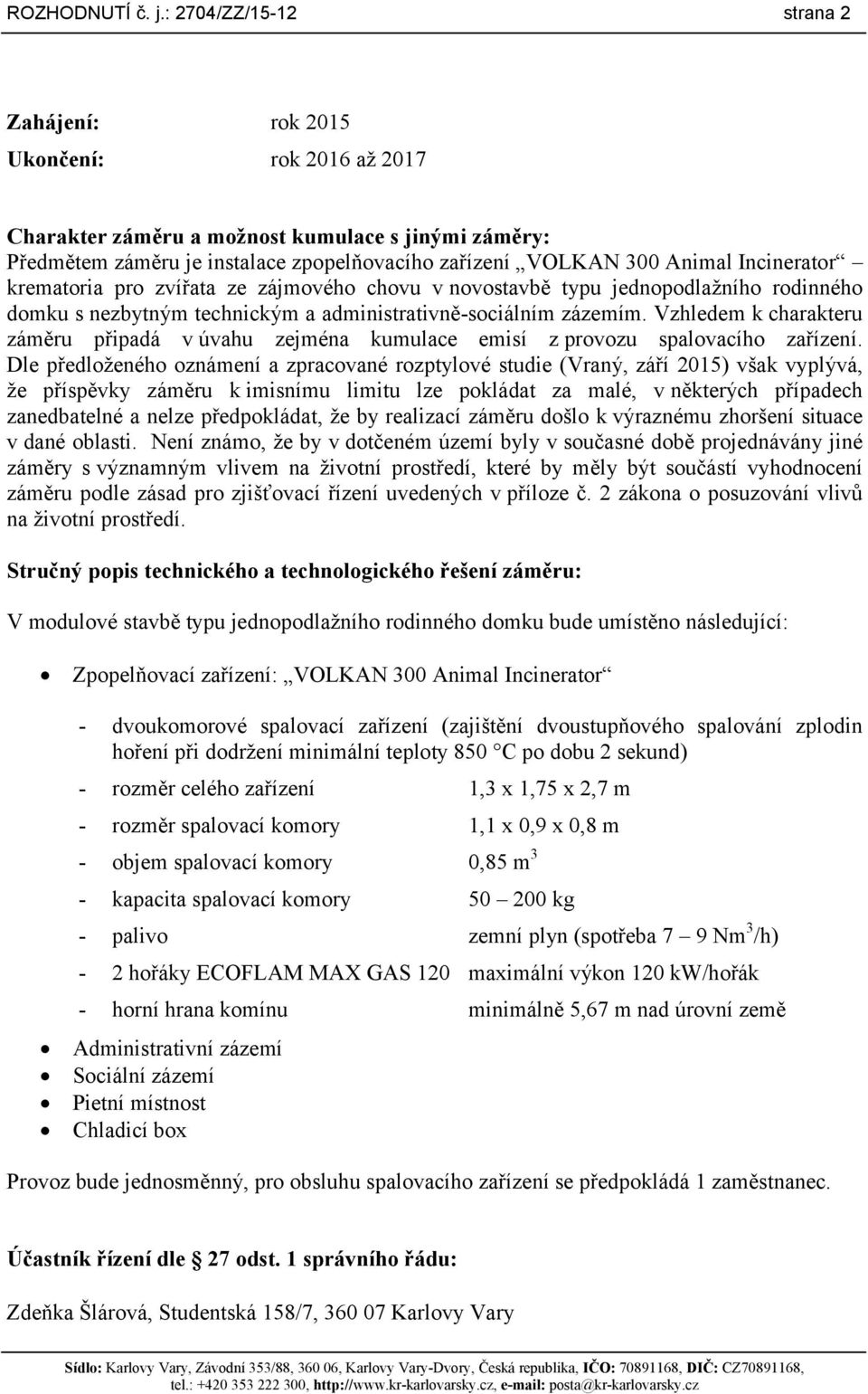 Incinerator krematoria pro zvířata ze zájmového chovu v novostavbě typu jednopodlažního rodinného domku s nezbytným technickým a administrativně-sociálním zázemím.