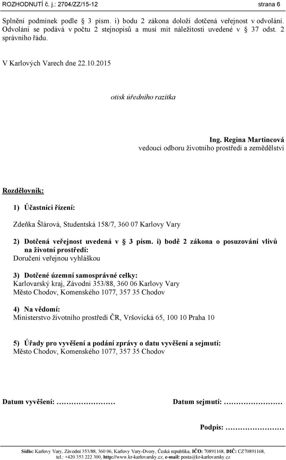 Regina Martincová vedoucí odboru životního prostředí a zemědělství Rozdělovník: 1) Účastníci řízení: Zdeňka Šlárová, Studentská 158/7, 360 07 Karlovy Vary 2) Dotčená veřejnost uvedená v 3 písm.