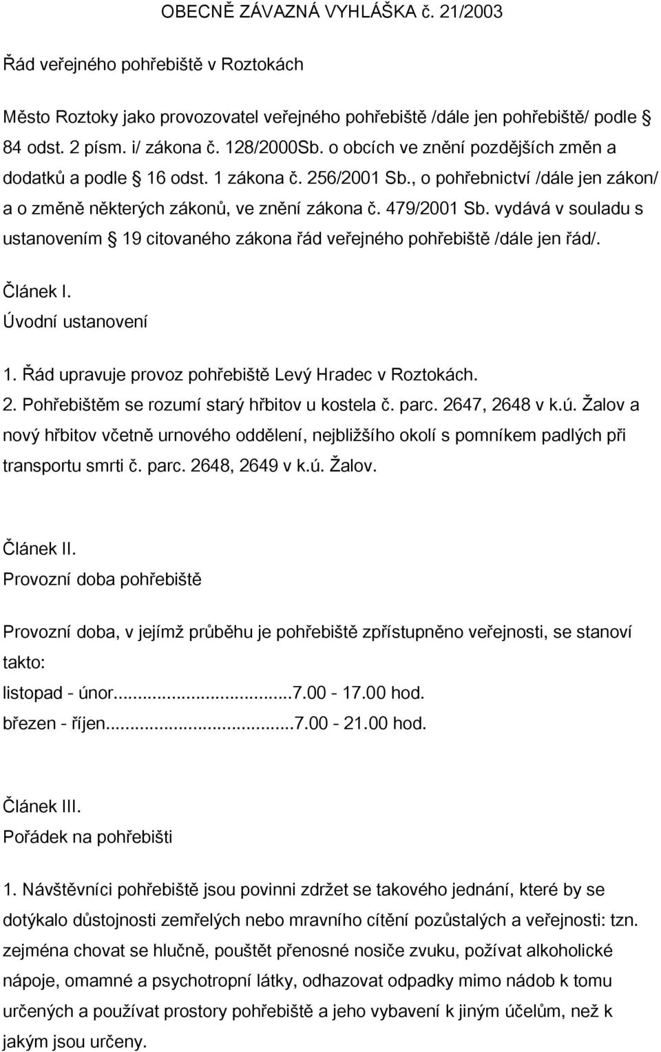 vydává v souladu s ustanovením 19 citovaného zákona řád veřejného pohřebiště /dále jen řád/. Článek I. Úvodní ustanovení 1. Řád upravuje provoz pohřebiště Levý Hradec v Roztokách. 2.