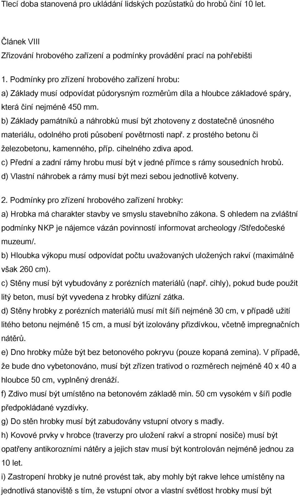 b) Základy památníků a náhrobků musí být zhotoveny z dostatečně únosného materiálu, odolného proti působení povětrnosti např. z prostého betonu či železobetonu, kamenného, příp. cihelného zdiva apod.