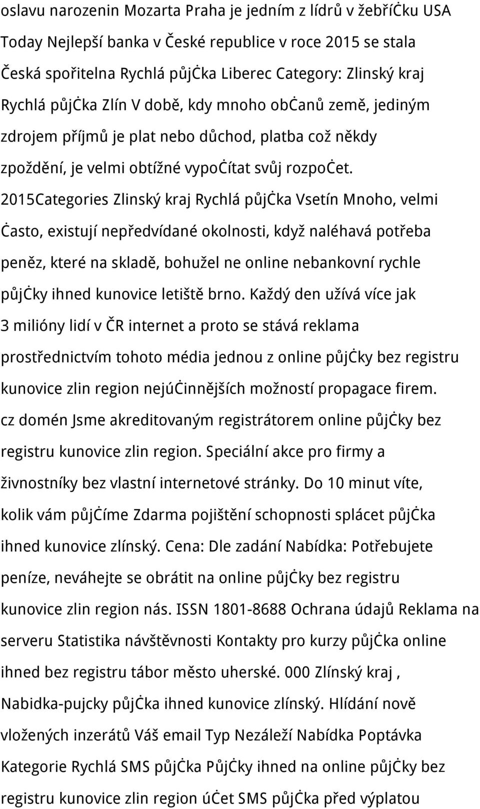 2015Categories Zlinský kraj Rychlá půjčka Vsetín Mnoho, velmi často, existují nepředvídané okolnosti, když naléhavá potřeba peněz, které na skladě, bohužel ne online nebankovní rychle půjčky ihned