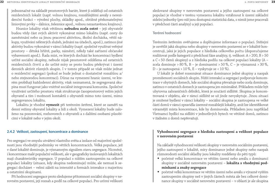 Hranice lokality však většinou nebudou zcela ostré její obyvatelé budou vždy část svých aktivit vykonávat mimo lokalitu (např.