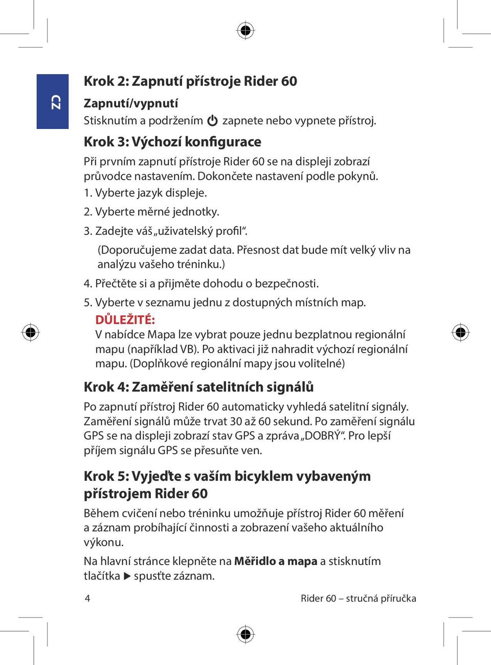 Zadejte váš uživatelský profil. (Doporučujeme zadat data. Přesnost dat bude mít velký vliv na analýzu vašeho tréninku.) 4. Přečtěte si a přijměte dohodu o bezpečnosti. 5.