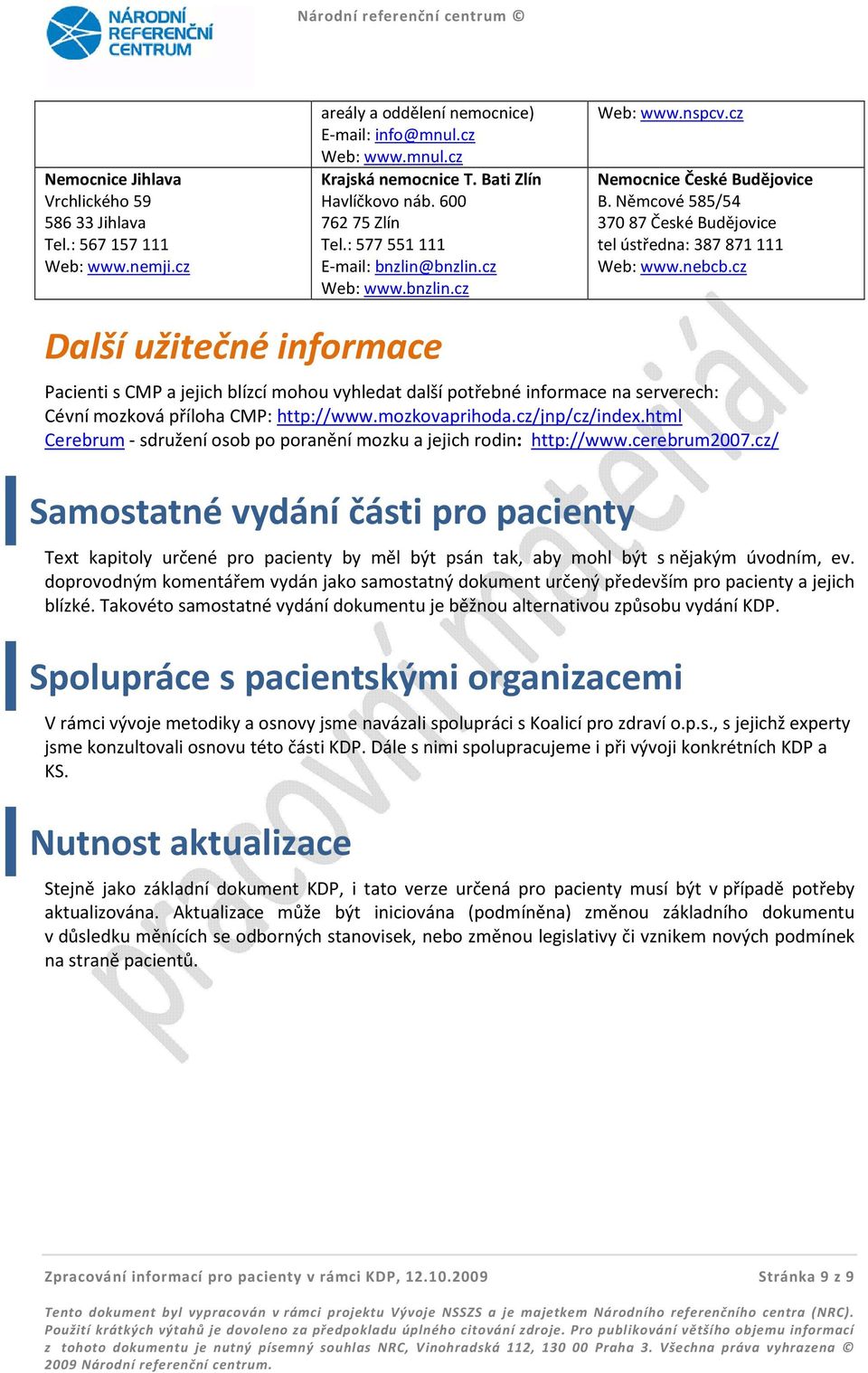 nebcb.cz Další užitečné informace Pacienti s CMP a jejich blízcí mohou vyhledat další potřebné informace na serverech: Cévní mozková příloha CMP: http://www.mozkovaprihoda.cz/jnp/cz/index.