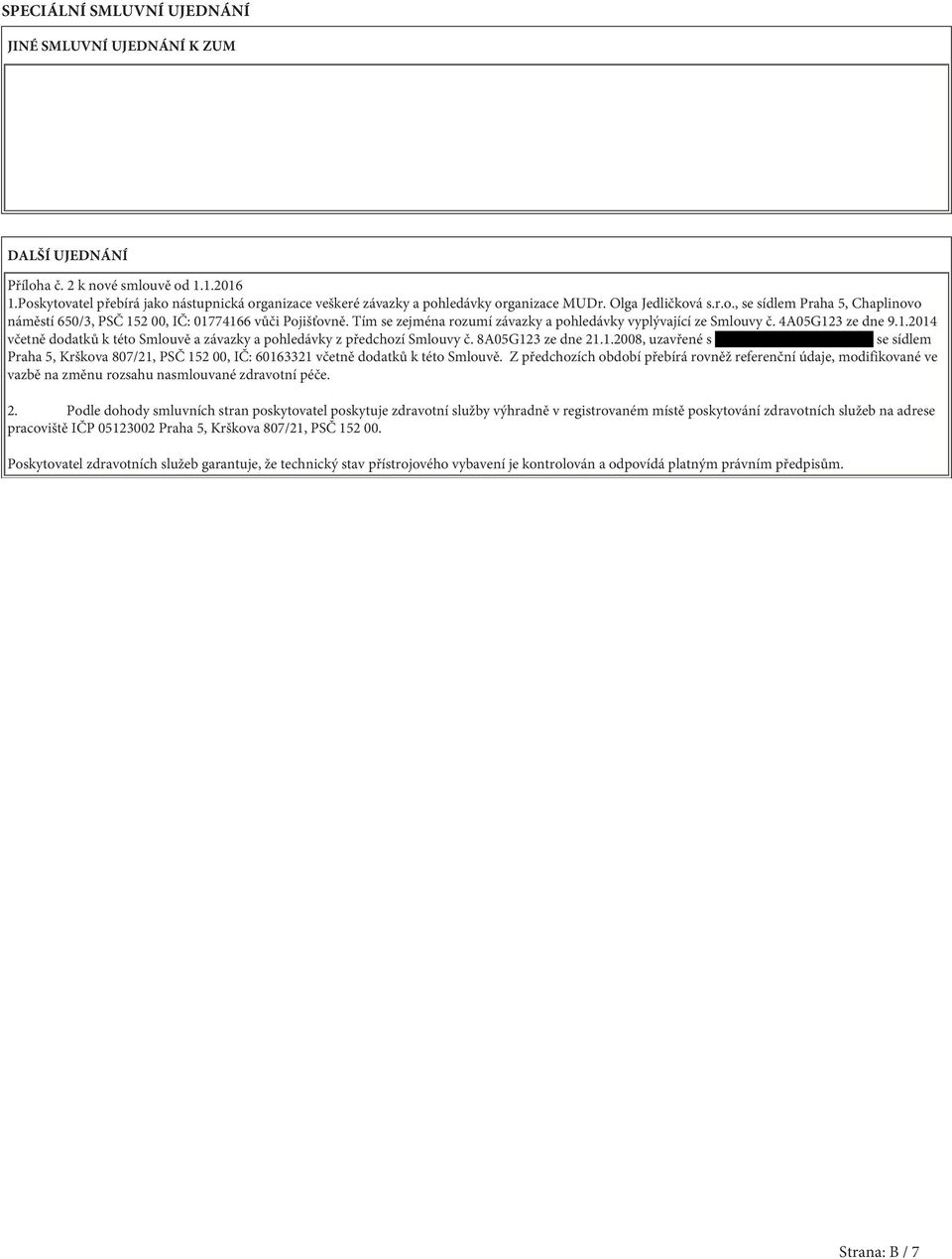 Tím se zejména rozumí závazky a pohledávky vyplývající ze Smlouvy č. 4A05G123 ze dne 9.1.2014 včetně dodatků k této Smlouvě a závazky a pohledávky z předchozí Smlouvy č. 8A05G123 ze dne 21.1.2008, uzavřené s se sídlem Praha 5, Krškova 807/21, PSČ 152 00, IČ: 60163321 včetně dodatků k této Smlouvě.
