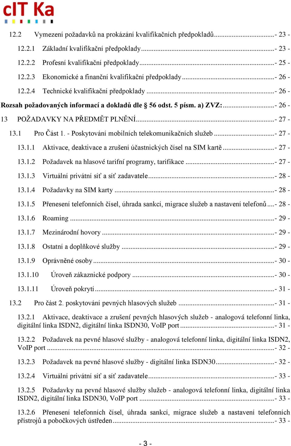 - Poskytování mobilních telekomunikačních služeb... - 27-13.1.1 Aktivace, deaktivace a zrušení účastnických čísel na SIM kartě... - 27-13.1.2 Požadavek na hlasové tarifní programy, tarifikace.