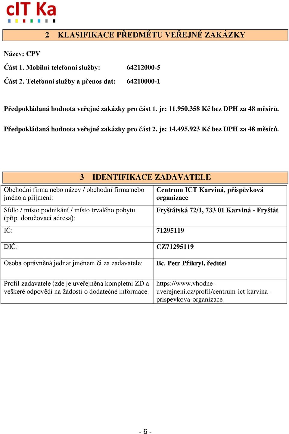 Obchodní firma nebo název / obchodní firma nebo jméno a příjmení: Sídlo / místo podnikání / místo trvalého pobytu (příp.