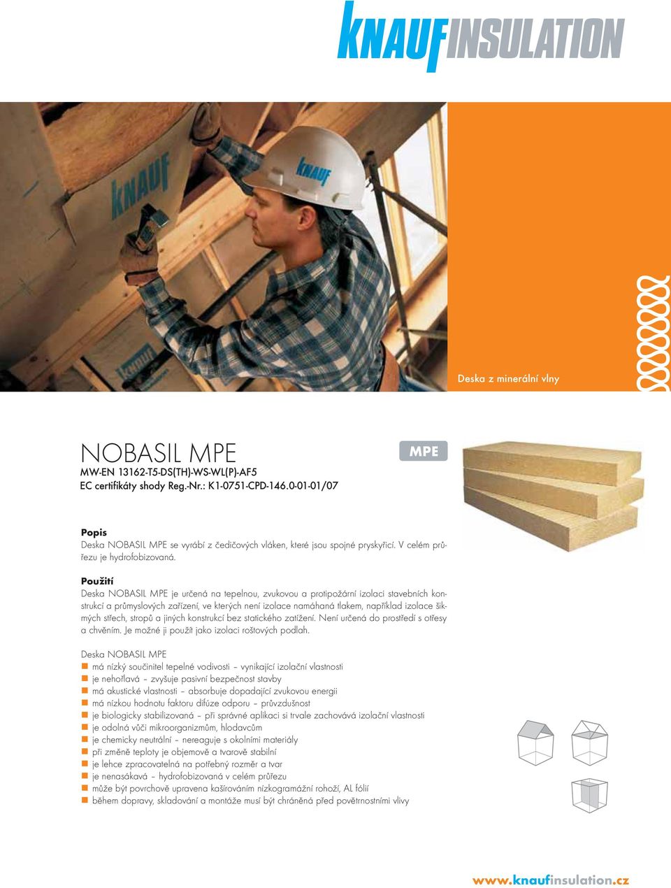 Použití Deska NOBASIL MPE je určená na tepelnou, zvukovou a protipožární izolaci stavebních konstrukcí a průmyslových zařízení, ve kterých není izolace namáhaná tlakem, například izolace šikmých